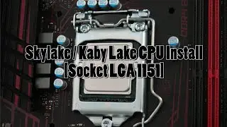 How To install a Kaby Lake or Skylake CPU (Socket LGA 1151)