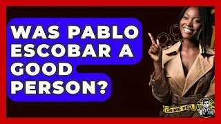 Was Pablo Escobar A Good Person? - The Crime Reel