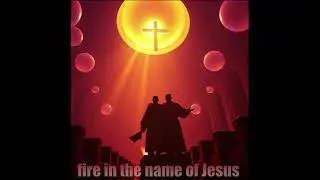 fire in the name of Jesus