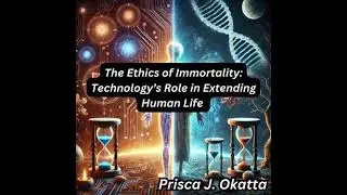 Ethics of Immortality: Technology&rsquo;s Role in Extending Human Life - Prisca J. Okatta
