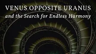 Venus Opposite Uranus and the Search for Endless Harmony