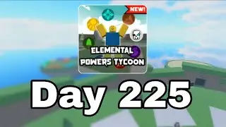 [ Day 225 ] Roblox Elemental Power Tycoon every day.