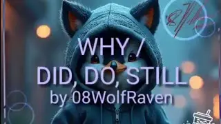 WHY / DID, DO, STILL -- Official Lyric Video (by 08WolfRaven)