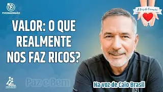 VALOR: O QUE REALMENTE NOS FAZ RICO? - Caio Brasil [A VOZ DO CORA&Ccedil;&Atilde;O]