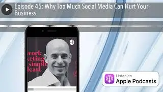 Episode 45: Why Too Much Social Media Can Hurt Your Business