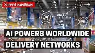 AI Powers Worldwide Delivery Networks