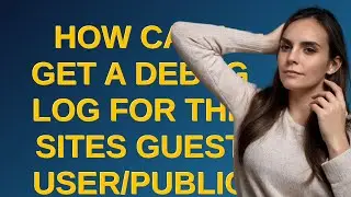 Salesforce: How can I get a debug log for the sites guest user/public profile? updated for Spring 18
