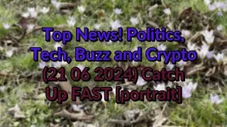 Top #News! Politics, Tech, Buzz and Crypto 22 06 2024 Catch Up FAST [portrait]