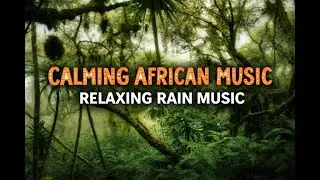 African Meditation Spiritual Music | Relaxing Rain Soundscape for Deep Rest