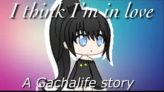 I Think I&rsquo;m In Love | A Gachaverse Mini Movie
