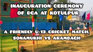 INAUGURATION CEREMONY OF DCA, KOTULPUR | A FRIENDLY U-13 CRICKET MATCH- SONAMUKHI VS ARAMBAGH |