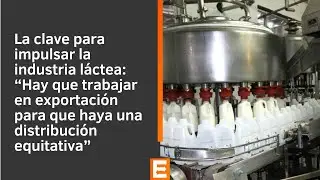 La clave para impulsar la industria láctea: “Hay que trabajar en exportación”