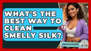 What's The Best Way To Clean Smelly Silk? - Homekeeping Handbook