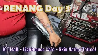 PENANG Day 3 │ ICT Mall &bull; Lighthouse Cafe &bull; Skin Nation Tattoo!