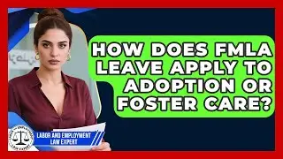 How Does FMLA Leave Apply to Adoption or Foster Care? | Labor and Employment Law Expert News