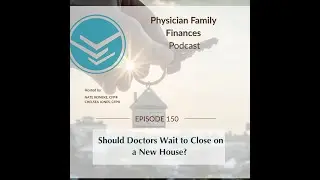 150 Should Doctors Wait to Close on a New House?