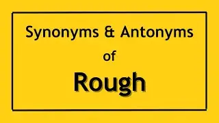 Antonyms and Synonyms of the word Rough | Antonyms of Rough | Synonyms of Rough
