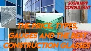 The construction Glasses, prices, types, Gauges/thickness and the when & where to use it in Africa.