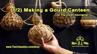 (1/2) Making a Gourd Canteen w/ The Urban-Aboriginal