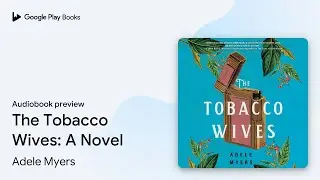 The Tobacco Wives: A Novel by Adele Myers &middot; Audiobook preview