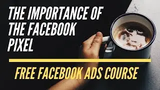 FREE Facebook Ads Course - The Importance of the Facebook Pixel
