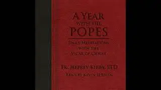 Year with the Popes: Daily Meditations with the Vicar of Christ - Fr. Jeffrey Kirby