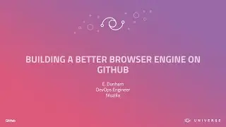 Building a better browser engine on GitHub - GitHub Universe 2017