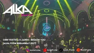 Cerf Mistika x Jaren - Beggin' You [Alka Flow Breakbeat Edit] ✈✈✈