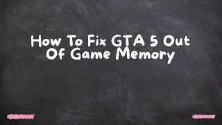 How To Fix GTA 5 Out Of Game Memory