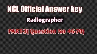 NCL official Answers key # Radiographer # Part-3.