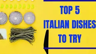 TOP 5 ITALIAN DISHES TO TRY