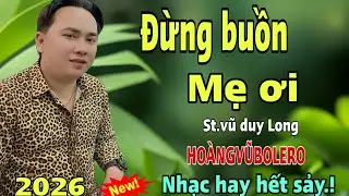 ĐỪNG BUỒN MẸ ƠI-AI ĐANG XA QUÊ NGHE KHÓC HẾT NƯỚC MẮT -HOÀNGVŨBOLERO-(st vũ duy Long)