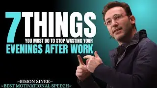 7 Things You Must Do to Stop Wasting Your Evenings After Work || Best l Speech By Simon Sinek.....