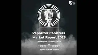 Vaporizer Canisters Market Report 2025 and its Market Trends, Share and Forecast