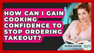 How Can I Gain Cooking Confidence To Stop Ordering Takeout? - Millennial Health Hub