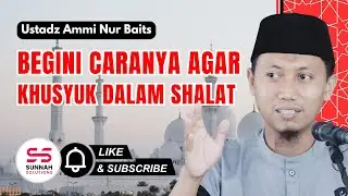 Begini caranya Agar Bisa Khusyuk dalam Shalat | Ustadz Ammi Nur Baits