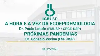 A HORA E A VEZ DA ECOEPIDEMIOLOGIA - Dr. Paulo Lotufo - PRÓXIMAS PANDEMIAS - Dr. Gonzalo Vecina