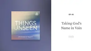 Taking God&rsquo;s Name in Vain: Things Unseen with Sinclair B. Ferguson