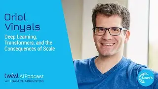 Deep Learning, Transformers, and the Consequences of Scale with Oriol Vinyals - #546