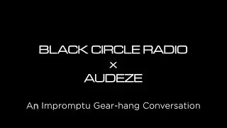 Black Circle Radio x Audeze Hang and Gear Roundup