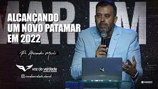 ALCAN&Ccedil;ANDO UM NOVO PATAMAR EM 2022 -  Pr. Alessandro Mois&eacute;s