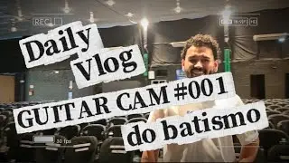 Daily vlog GUITAR CAM #001 do batismo ( Atos Church)