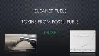 Cleaner Fuels and Toxins from Fossil Fuels  - GCSE