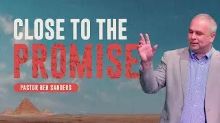Close to The Promise - Pastor Ben Sanders