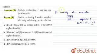 Assertion (A) : Solids containing `F` centres are paramagnetic.  Reason (R ) : Solids containing `F`