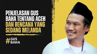 Penjelasan Gus Baha Tentang Aceh dan Bencana yang sedang Melanda