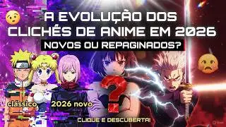 A Evolu&ccedil;&atilde;o dos Clich&ecirc;s de Anime em 2026 Novos ou Repaginados!?