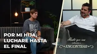 POR MI HIJA, LUCHARÉ HASTA EL FINAL l Hasta que nos volvamos a encontrar [TEMPORADA 2]