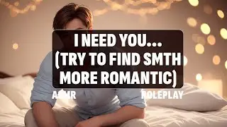 [Boyfriend Roleplay] I Need You (Very Romantic) [M4F] [Deep Voice] [ASMR]