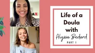 PART 1: Life of a Doula | Interview with Alyssa Bedard